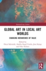 Global Art in Local Art Worlds : Changing Hierarchies of Value - Book