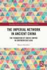 The Imperial Network in Ancient China : The Foundation of Sinitic Empire in Southern East Asia - Book