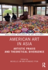 American Art in Asia : Artistic Praxis and Theoretical Divergence - Book
