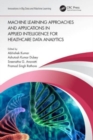 Machine Learning Approaches and Applications in Applied Intelligence for Healthcare Data Analytics - Book