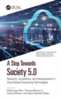 A Step Towards Society 5.0 : Research, Innovations, and Developments in Cloud-Based Computing Technologies - Book