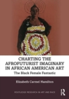 Charting the Afrofuturist Imaginary in African American Art : The Black Female Fantastic - Book