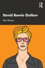 David Bowie Outlaw : Essays on Difference, Authenticity, Ethics, Art & Love - Book