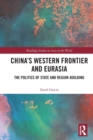 China’s Western Frontier and Eurasia : The Politics of State and Region-Building - Book