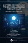 Knowledge Modelling and Big Data Analytics in Healthcare : Advances and Applications - Book