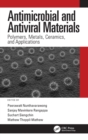 Antimicrobial and Antiviral Materials : Polymers, Metals, Ceramics, and Applications - Book
