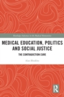 Medical Education, Politics and Social Justice : The Contradiction Cure - Book