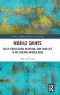 Mobile Saints : Relic Circulation, Devotion, and Conflict in the Central Middle Ages - Book