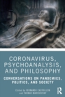 Coronavirus, Psychoanalysis, and Philosophy : Conversations on Pandemics, Politics and Society - Book
