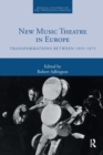 New Music Theatre in Europe : Transformations between 1955-1975 - Book