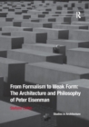 From Formalism to Weak Form: The Architecture and Philosophy of Peter Eisenman - Book