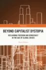 Beyond Capitalist Dystopia : Reclaiming Freedom and Democracy in the Age of Global Crises - Book