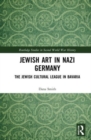 Jewish Art in Nazi Germany : The Jewish Cultural League in Bavaria - Book