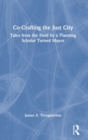 Co-Crafting the Just City : Tales from the Field by a Planning Scholar Turned Mayor - Book