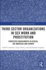 Third Sector Organizations in Sex Work and Prostitution : Contested Engagements in Africa, the Americas and Europe - Book