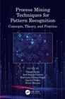 Process Mining Techniques for Pattern Recognition : Concepts, Theory, and Practice - Book