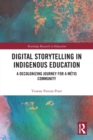 Digital Storytelling in Indigenous Education : A Decolonizing Journey for a Metis Community - Book