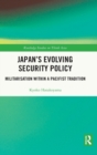 Japan's Evolving Security Policy : Militarisation within a Pacifist Tradition - Book