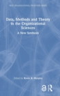Data, Methods and Theory in the Organizational Sciences : A New Synthesis - Book