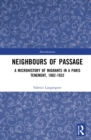Neighbours of Passage : A Microhistory of Migrants in a Paris Tenement, 1882-1932 - Book