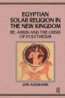 Egyptian Solar Religion in the New Kingdom : RE, Amun and the Crisis of Polytheism - Book
