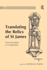 Translating the Relics of St James : From Jerusalem to Compostela - Book