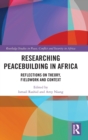 Researching Peacebuilding in Africa : Reflections on Theory, Fieldwork and Context - Book