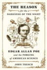 The Reason for the Darkness of the Night : Edgar Allan Poe and the Forging of American Science - Book