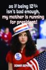 As If Being 12 3/4 Isn't Bad Enough, My Mother Is Running for President! - eBook