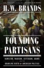 Founding Partisans : Hamilton, Madison, Jefferson, Adams and the Brawling Birth of American Politics - Book