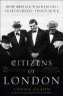 Citizens of London : How Britain was Rescued in Its Darkest, Finest Hour - eBook