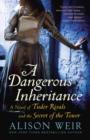 A Dangerous Inheritance : A Novel of Tudor Rivals and the Secret of the Tower - eBook