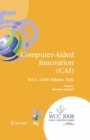 Computer-Aided Innovation (CAI) : IFIP 20th World Computer Congress, Proceedings of the Second Topical Session on Computer-Aided Innovation, WG 5.4/TC 5 Computer-Aided Innovation, September 7-10, 2008 - eBook