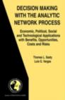Decision Making with the Analytic Network Process : Economic, Political, Social and Technological Applications with Benefits, Opportunities, Costs and Risks - eBook