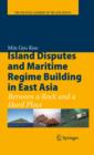 Island Disputes and Maritime Regime Building in East Asia : Between a Rock and a Hard Place - eBook