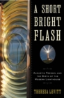 A Short Bright Flash : Augustin Fresnel and the Birth of the Modern Lighthouse - Book