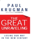 The Great Unraveling: Losing Our Way in the New Century - eBook
