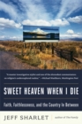 Sweet Heaven When I Die : Faith, Faithlessness, and the Country In Between - eBook