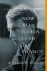 Now All Roads Lead to France : A Life of Edward Thomas - Book