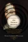 In Search of Sir Thomas Browne : The Life and Afterlife of the Seventeenth Century's Most Inquiring Mind - eBook