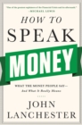 How to Speak Money : What the Money People Say-And What It Really Means - eBook