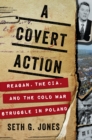 A Covert Action : Reagan, the CIA, and the Cold War Struggle in Poland - eBook