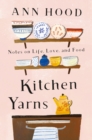Kitchen Yarns : Notes on Life, Love, and Food - eBook