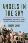 Angels in the Sky : How a Band of Volunteer Airmen Saved the New State of Israel - eBook