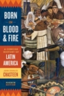 Born in Blood and Fire : A Concise History of Latin America - Book