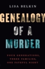 Genealogy of a Murder : Four Generations, Three Families, One Fateful Night - Book