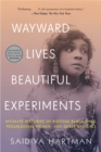 Wayward Lives, Beautiful Experiments : Intimate Histories of Riotous Black Girls, Troublesome Women, and Queer Radicals - eBook