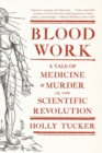 Blood Work : A Tale of Medicine and Murder in the Scientific Revolution - Book
