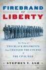 Firebrand of Liberty : The Story of Two Black Regiments That Changed the Course of the Civil War - Book