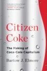 Citizen Coke : The Making of Coca-Cola Capitalism - Book